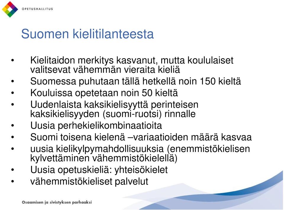 kaksikielisyyden (suomi-ruotsi) rinnalle Uusia perhekielikombinaatioita Suomi toisena kielenä variaatioiden määrä kasvaa