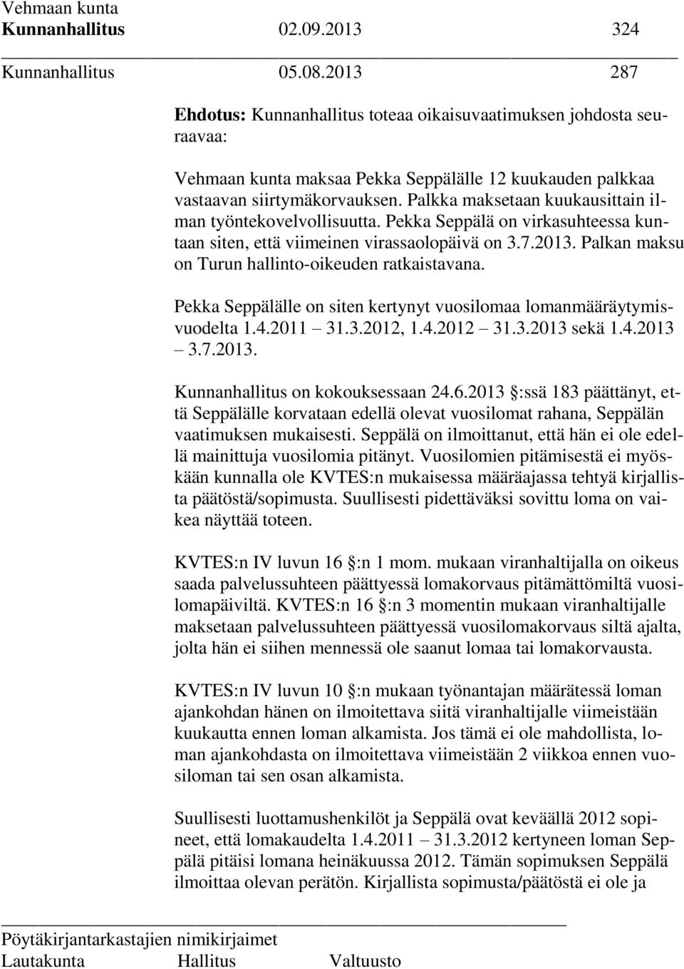 Palkka maksetaan kuukausittain ilman työntekovelvollisuutta. Pekka Seppälä on virkasuhteessa kuntaan siten, että viimeinen virassaolopäivä on 3.7.2013.