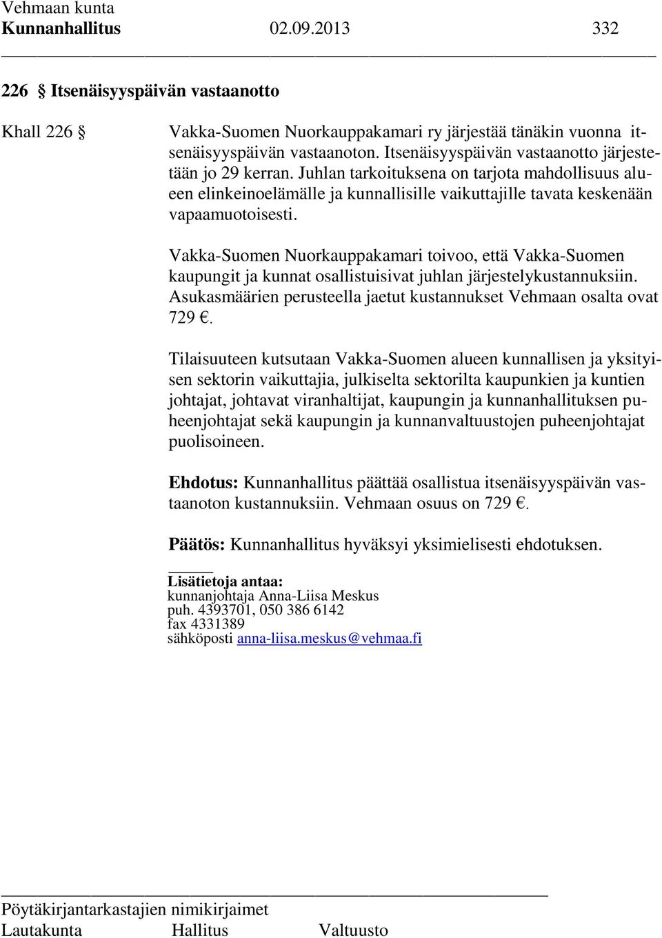 Vakka-Suomen Nuorkauppakamari toivoo, että Vakka-Suomen kaupungit ja kunnat osallistuisivat juhlan järjestelykustannuksiin. Asukasmäärien perusteella jaetut kustannukset Vehmaan osalta ovat 729.