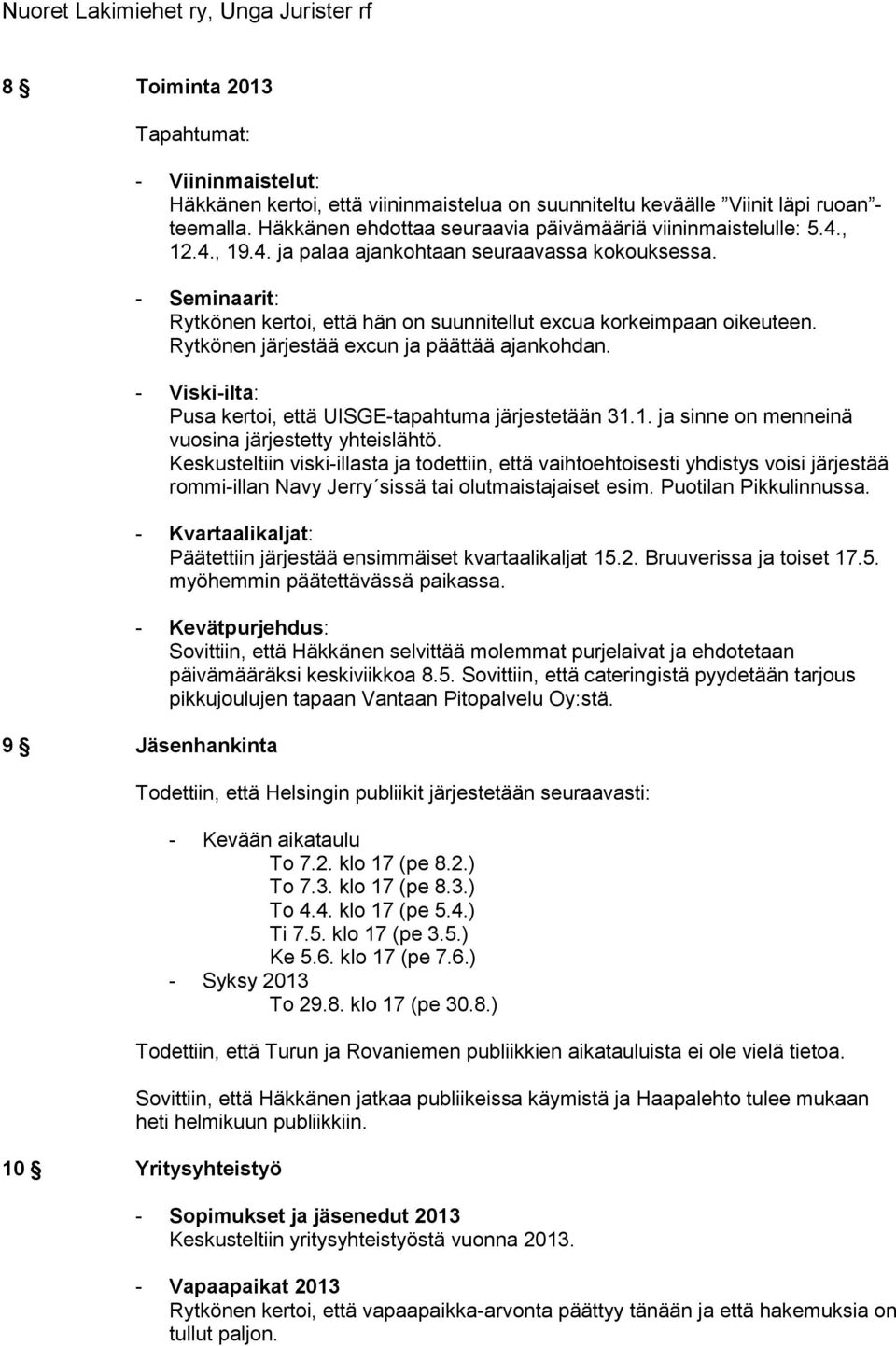 - Viski-ilta: Pusa kertoi, että UISGE-tapahtuma järjestetään 31.1. ja sinne on menneinä vuosina järjestetty yhteislähtö.