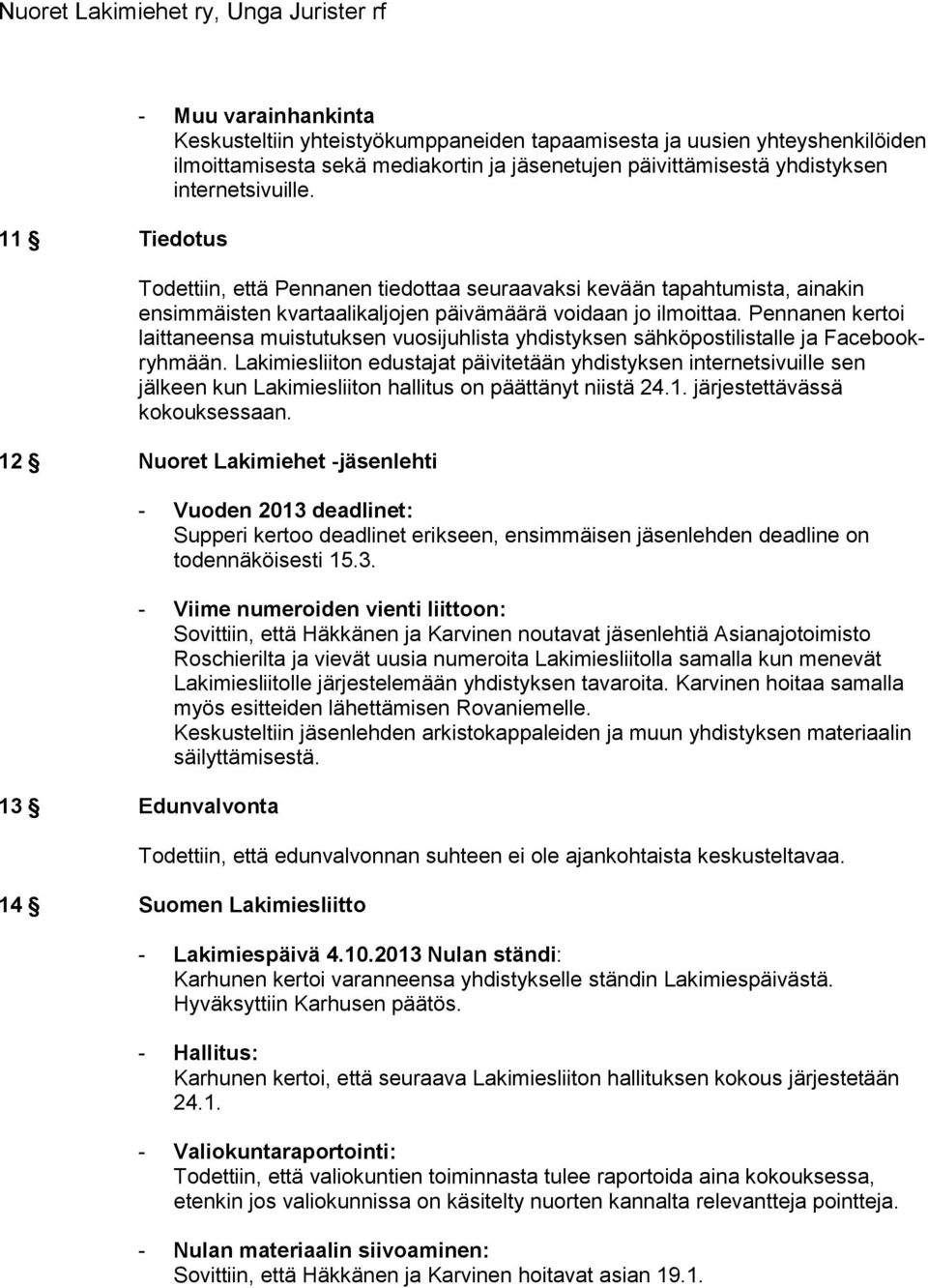 Pennanen kertoi laittaneensa muistutuksen vuosijuhlista yhdistyksen sähköpostilistalle ja Facebookryhmään.