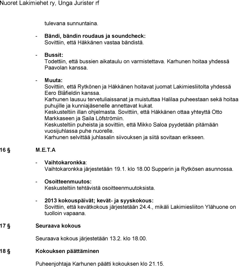 Karhunen lausuu tervetuliaissanat ja muistuttaa Halilaa puheestaan sekä hoitaa puhujille ja kunniajäsenelle annettavat kukat. Keskusteltiin illan ohjelmasta.