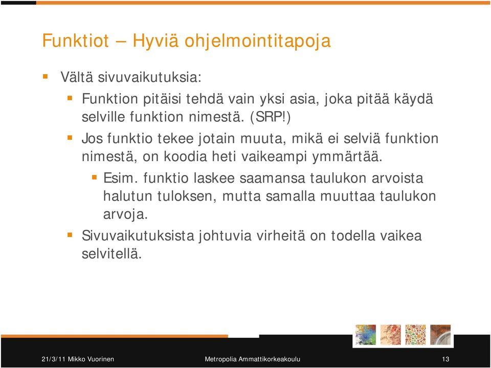 ) Jos funktio tekee jotain muuta, mikä ei selviä funktion nimestä, on koodia heti vaikeampi ymmärtää. Esim.