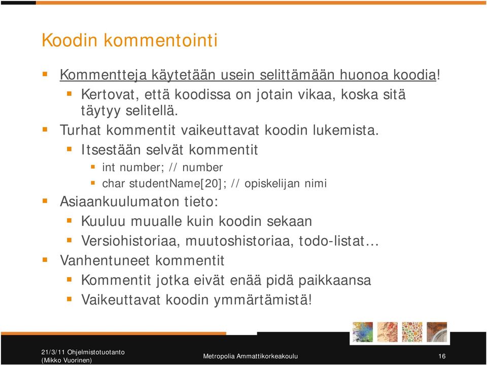 Itsestään selvät kommentit int number; // number char studentname[20]; // opiskelijan nimi Asiaankuulumaton tieto: Kuuluu muualle kuin