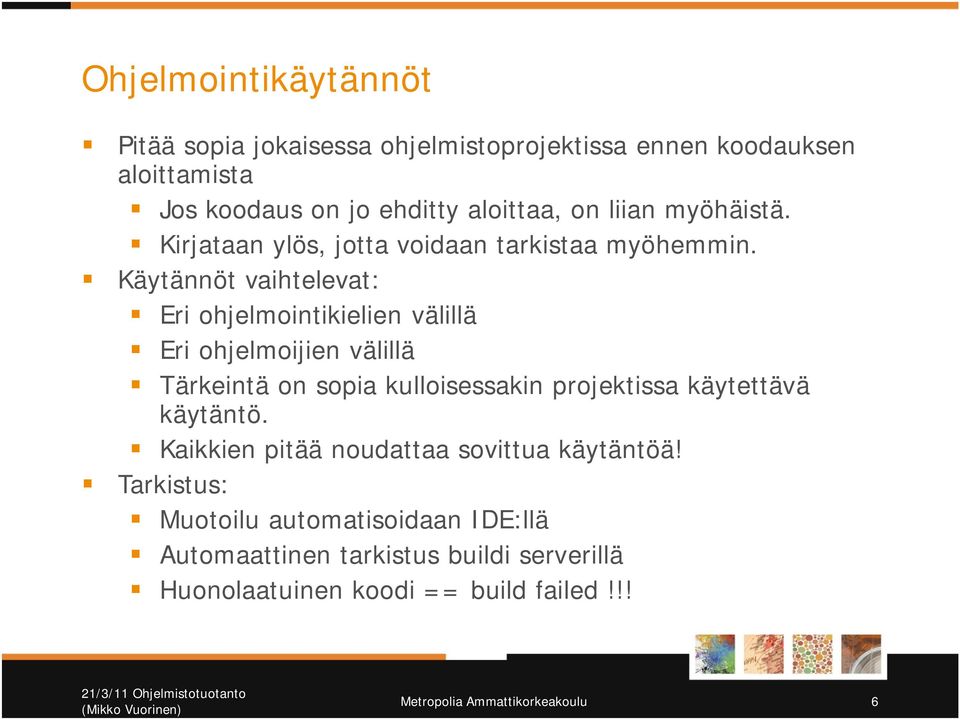 Käytännöt vaihtelevat: Eri ohjelmointikielien välillä Eri ohjelmoijien välillä Tärkeintä on sopia kulloisessakin projektissa käytettävä käytäntö.