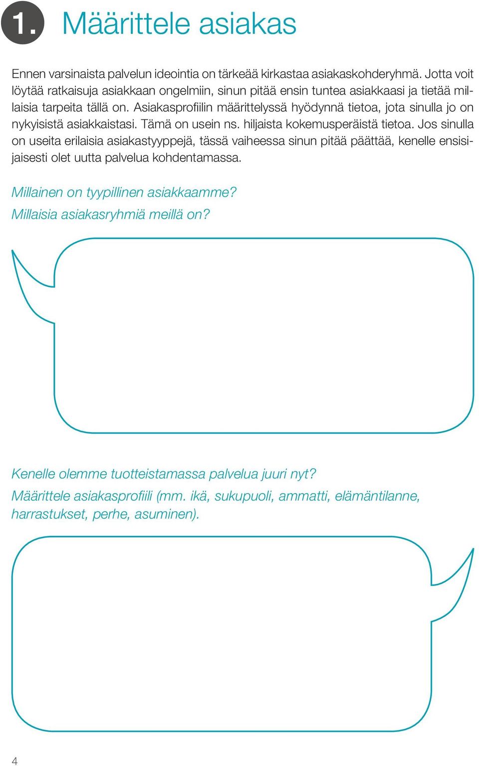 Asiakasprofiilin määrittelyssä hyödynnä tietoa, jota sinulla jo on nykyisistä asiakkaistasi. Tämä on usein ns. hiljaista kokemusperäistä tietoa.