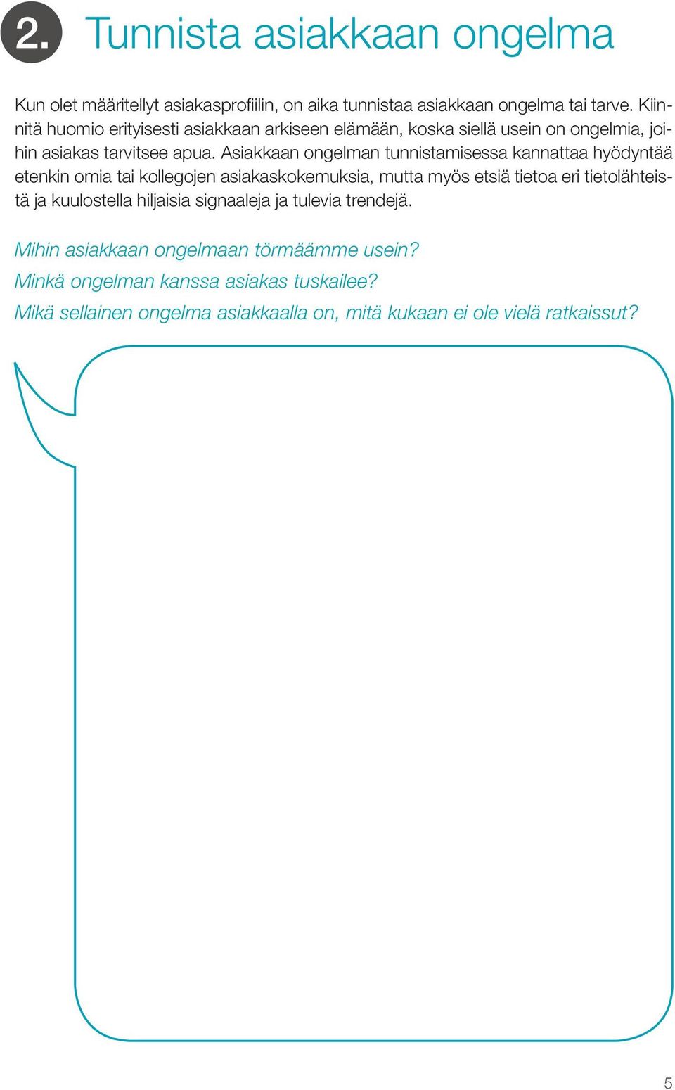 Asiakkaan ongelman tunnistamisessa kannattaa hyödyntää etenkin omia tai kollegojen asiakaskokemuksia, mutta myös etsiä tietoa eri tietolähteistä ja