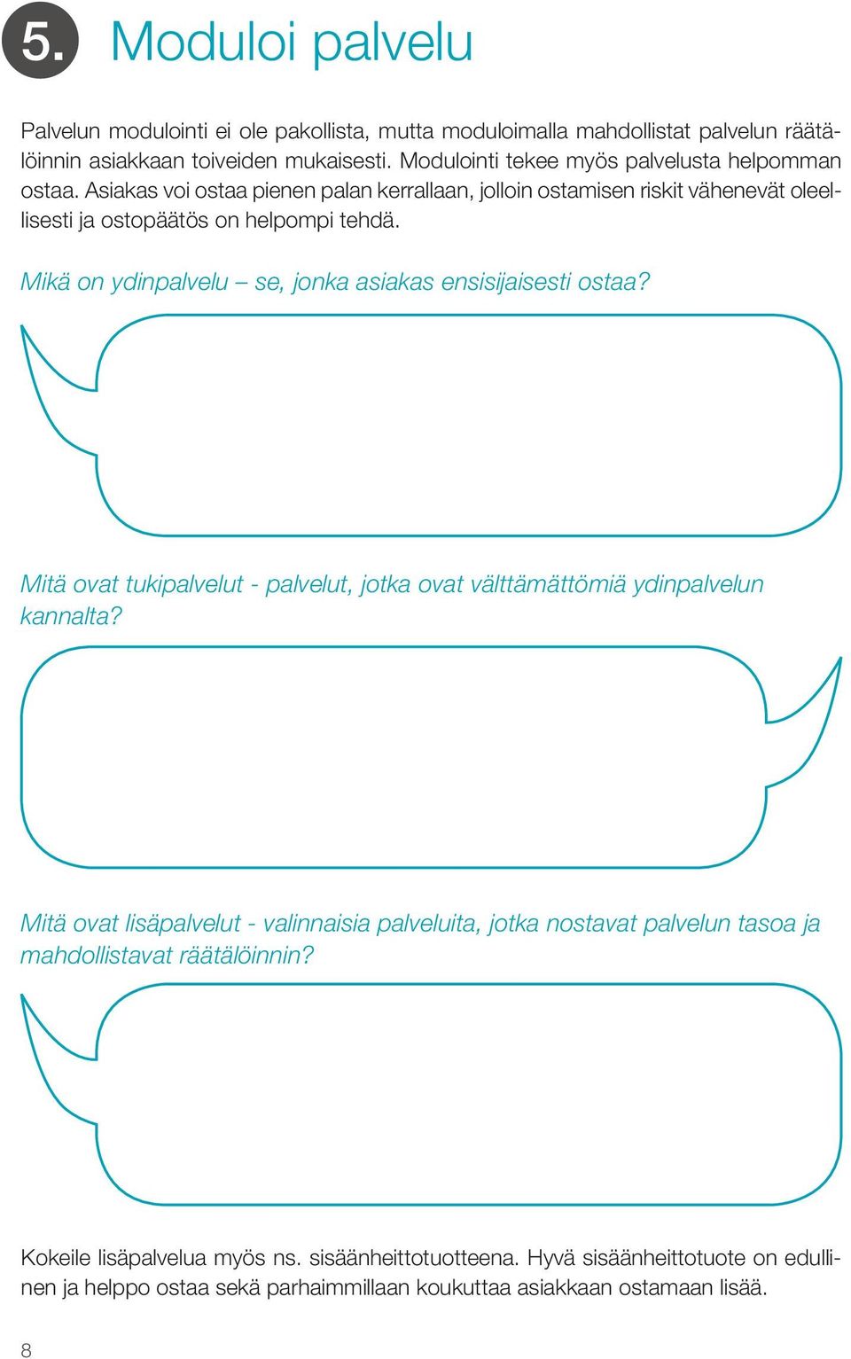 Mikä on ydinpalvelu se, jonka asiakas ensisijaisesti ostaa? Mitä ovat tukipalvelut - palvelut, jotka ovat välttämättömiä ydinpalvelun kannalta?