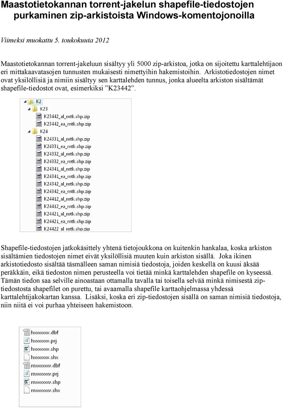 Arkistotiedostojen nimet ovat yksilöllisiä ja nimiin sisältyy sen karttalehden tunnus, jonka alueelta arkiston sisältämät shapefile-tiedostot ovat, esimerkiksi K23442.