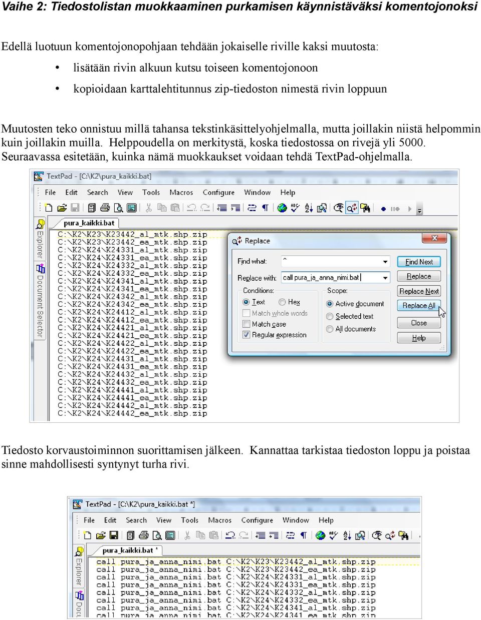 tekstinkäsittelyohjelmalla, mutta joillakin niistä helpommin kuin joillakin muilla. Helppoudella on merkitystä, koska tiedostossa on rivejä yli 5000.