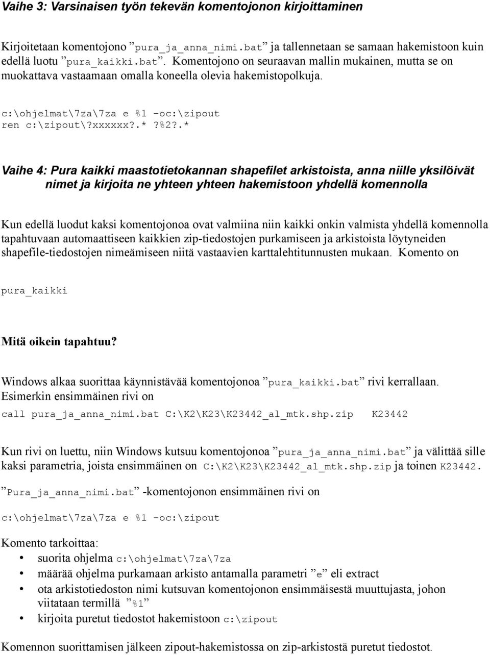 c:\ohjelmat\7za\7za e %1 -oc:\zipout ren c:\zipout\?xxxxxx?.*?%2?