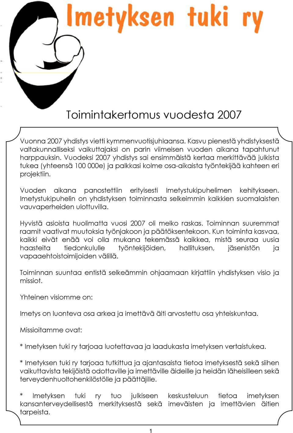 Vuoden aikana panostettiin erityisesti Imetystukipuhelimen kehitykseen. Imetystukipuhelin on yhdistyksen toiminnasta selkeimmin kaikkien suomalaisten vauvaperheiden ulottuvilla.