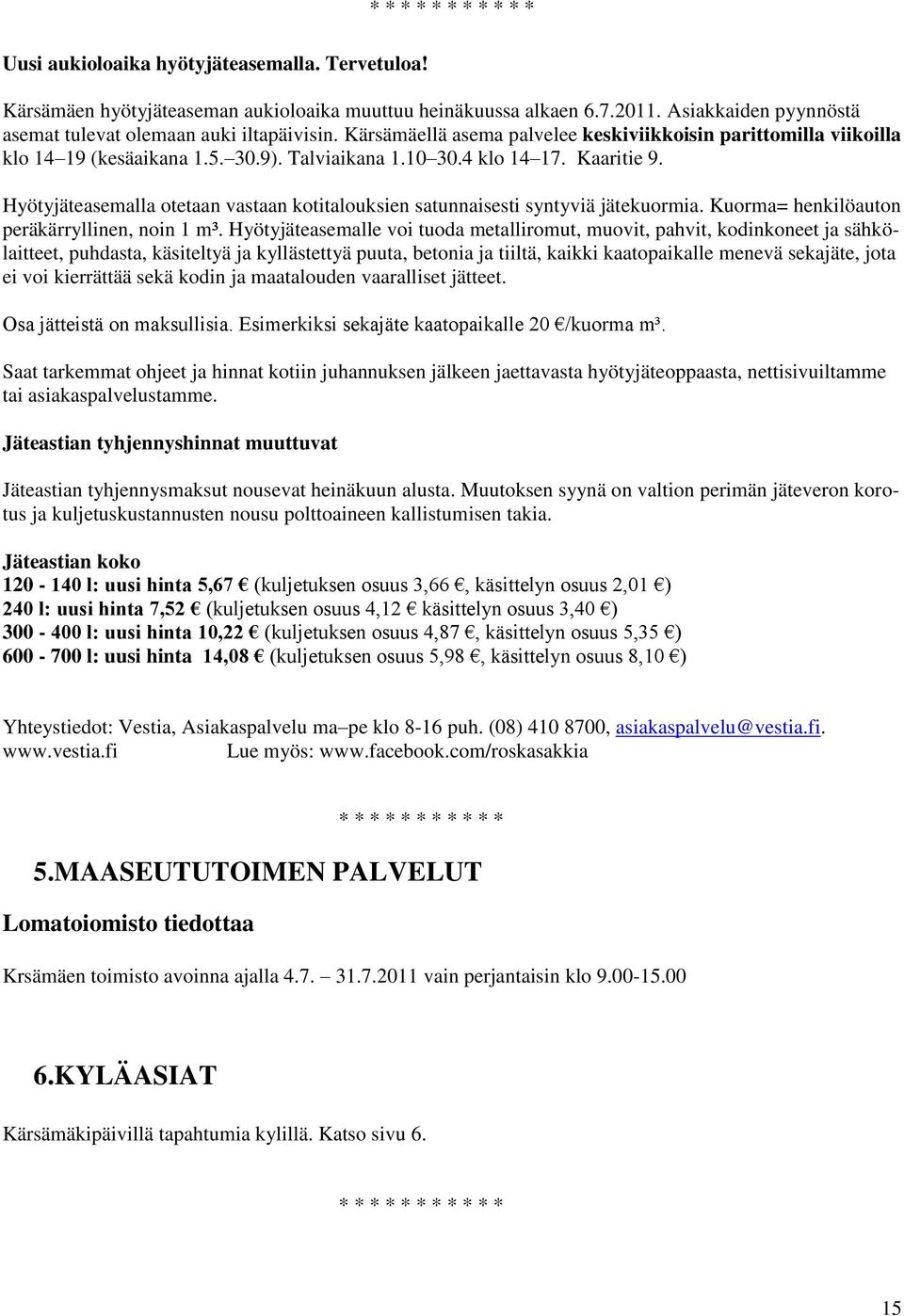 Hyötyjäteasemalla otetaan vastaan kotitalouksien satunnaisesti syntyviä jätekuormia. Kuorma= henkilöauton peräkärryllinen, noin 1 m³.