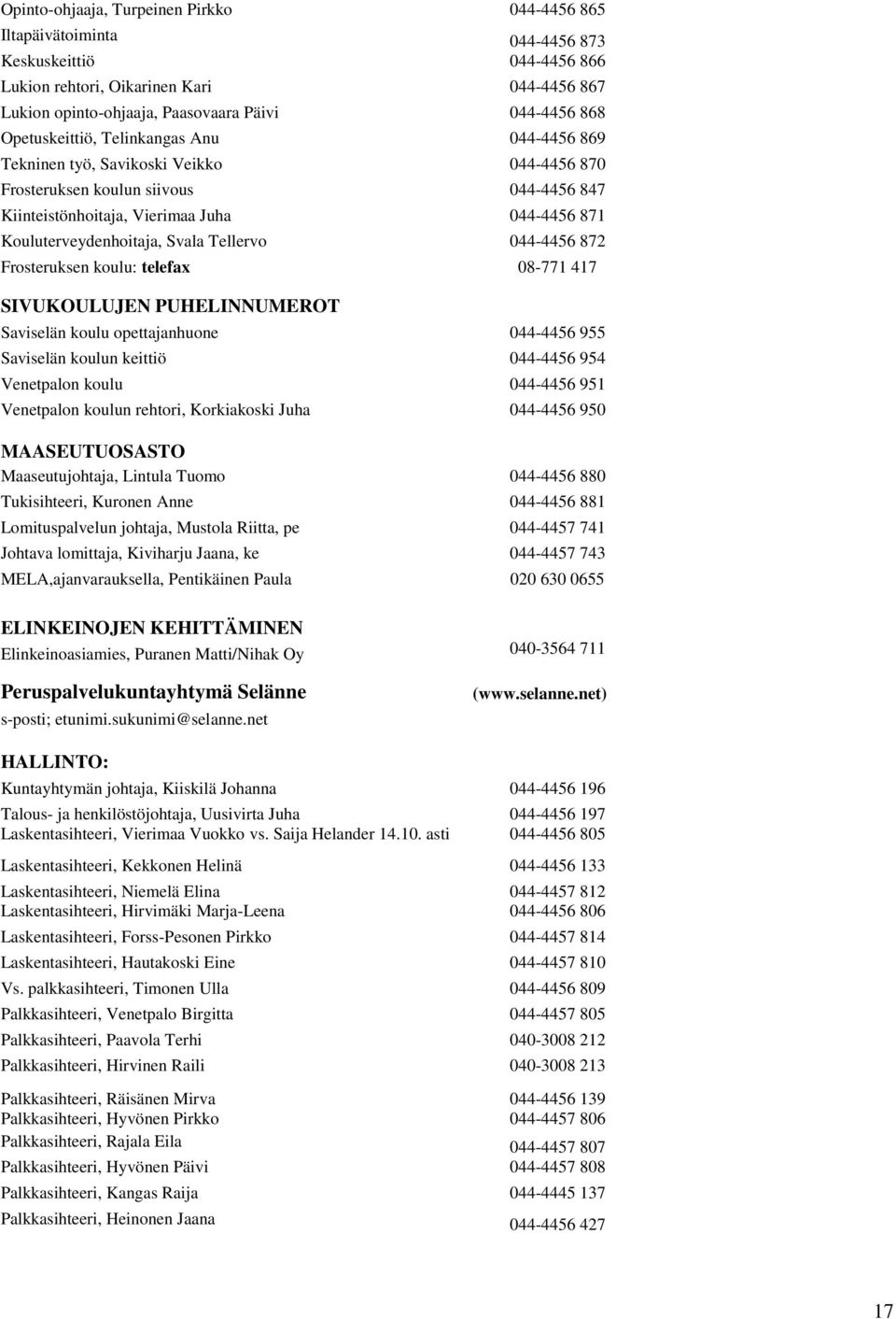 Kouluterveydenhoitaja, Svala Tellervo 044-4456 872 Frosteruksen koulu: telefax 08-771 417 SIVUKOULUJEN PUHELINNUMEROT Saviselän koulu opettajanhuone 044-4456 955 Saviselän koulun keittiö 044-4456 954