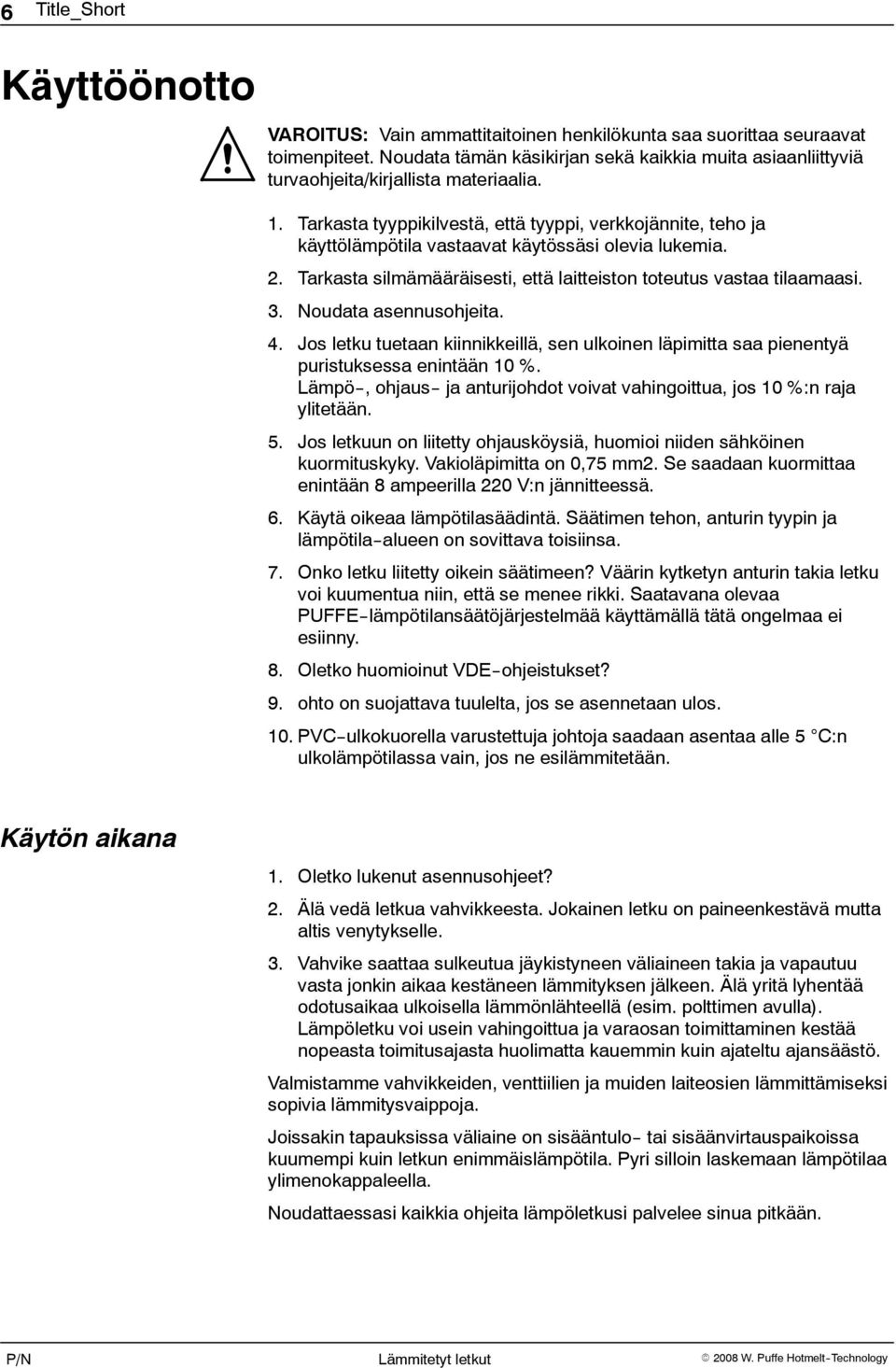 Tarkasta tyyppikilvestä, että tyyppi, verkkojännite, teho ja käyttölämpötila vastaavat käytössäsi olevia lukemia. 2. Tarkasta silmämääräisesti, että laitteiston toteutus vastaa tilaamaasi. 3.