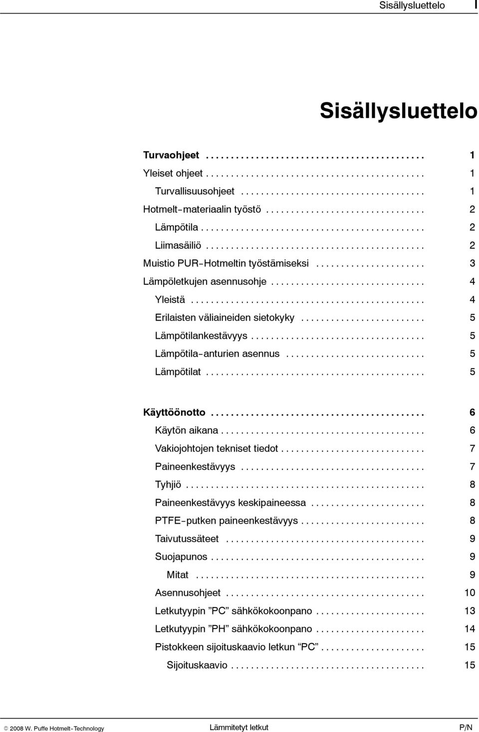 .. 5 Lämpötilat... 5 Käyttöönotto... 6 Käytön aikana... 6 Vakiojohtojen tekniset tiedot... 7 Paineenkestävyys... 7 Tyhjiö... 8 Paineenkestävyys keskipaineessa... 8 PTFE--putken paineenkestävyys.