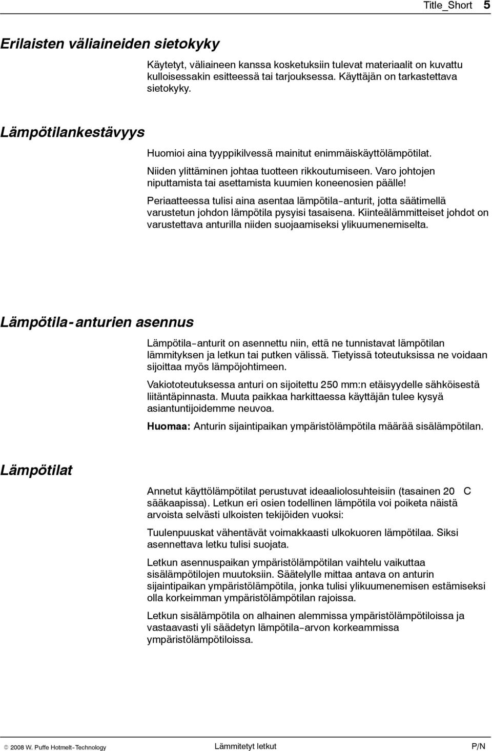 Varo johtojen niputtamista tai asettamista kuumien koneenosien päälle! Periaatteessa tulisi aina asentaa lämpötila--anturit, jotta säätimellä varustetun johdon lämpötila pysyisi tasaisena.