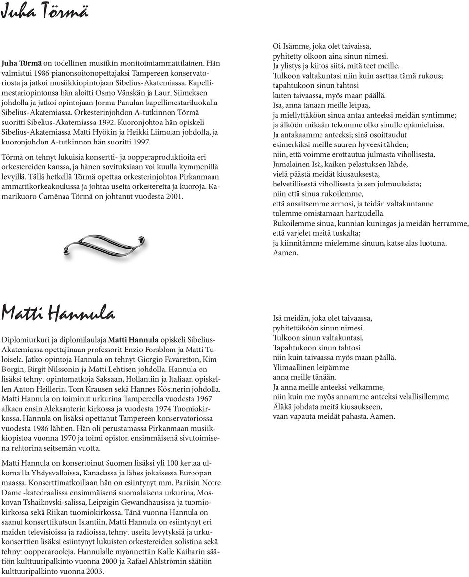 Orkesterinjohdon A-tutkinnon Törmä suoritti Sibelius-Akatemiassa 1992.