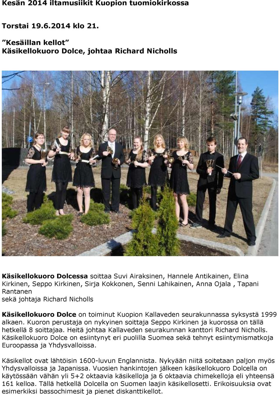 Anna Ojala, Tapani Rantanen sekä johtaja Richard Nicholls Käsikellokuoro Dolce on toiminut Kuopion Kallaveden seurakunnassa syksystä 1999 alkaen.