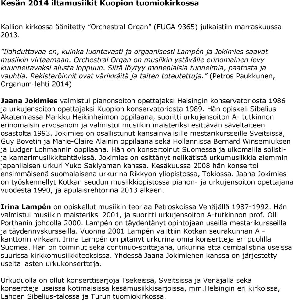 (Petros Paukkunen, Organum-lehti 2014) Jaana Jokimies valmistui pianonsoiton opettajaksi Helsingin konservatoriosta 1986 ja urkujensoiton opettajaksi Kuopion konservatoriosta 1989.