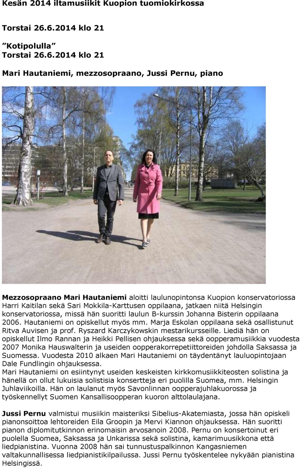 2014 klo 21 Mari Hautaniemi, mezzosopraano, Jussi Pernu, piano Mezzosopraano Mari Hautaniemi aloitti laulunopintonsa Kuopion konservatoriossa Harri Kaitilan sekä Sari Mokkila-Karttusen oppilaana,