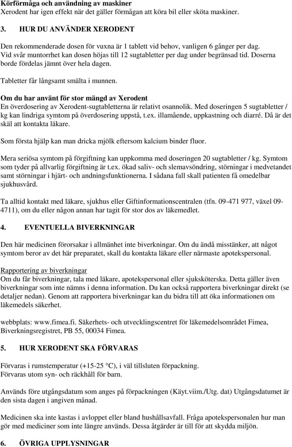 Doserna borde fördelas jämnt över hela dagen. Tabletter får långsamt smälta i munnen. Om du har använt för stor mängd av Xerodent En överdosering av Xerodent-sugtabletterna är relativt osannolik.