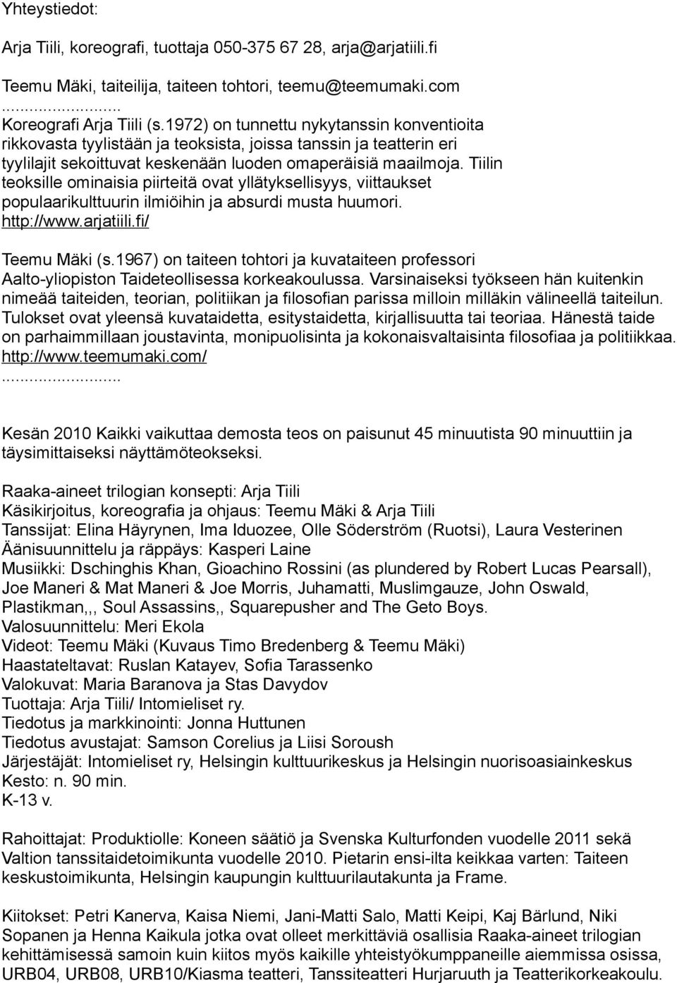 Tiilin teoksille ominaisia piirteitä ovat yllätyksellisyys, viittaukset populaarikulttuurin ilmiöihin ja absurdi musta huumori. http://www.arjatiili.fi/ Teemu Mäki (s.