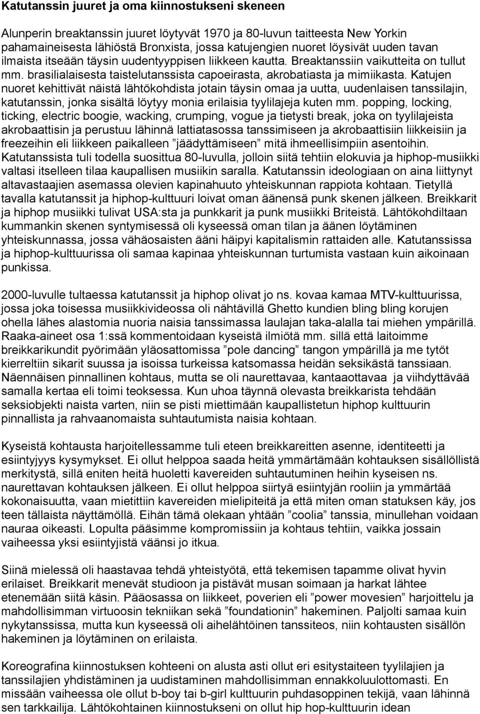 Katujen nuoret kehittivät näistä lähtökohdista jotain täysin omaa ja uutta, uudenlaisen tanssilajin, katutanssin, jonka sisältä löytyy monia erilaisia tyylilajeja kuten mm.