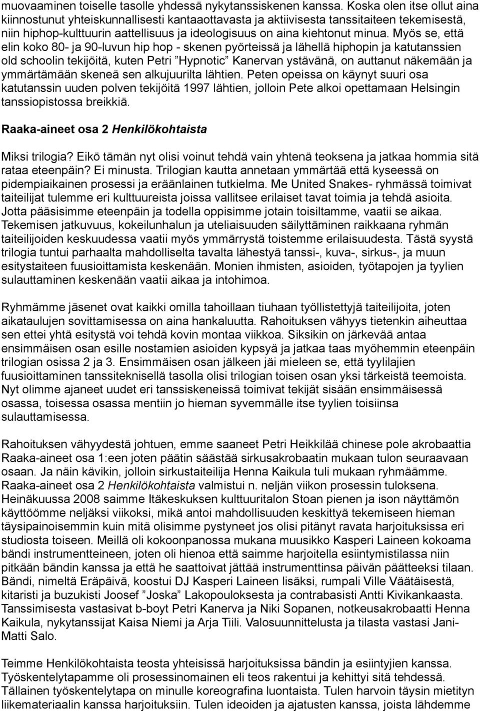 Myös se, että elin koko 80- ja 90-luvun hip hop - skenen pyörteissä ja lähellä hiphopin ja katutanssien old schoolin tekijöitä, kuten Petri Hypnotic Kanervan ystävänä, on auttanut näkemään ja