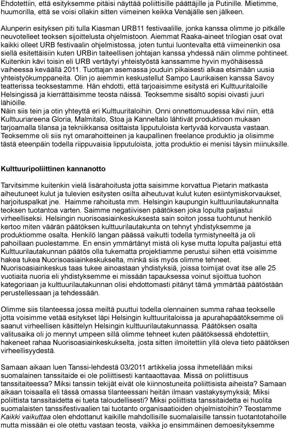 Aiemmat Raaka-aineet trilogian osat ovat kaikki olleet URB festivaalin ohjelmistossa, joten tuntui luontevalta että viimeinenkin osa siellä esitettäisiin kuten URBin taiteellisen johtajan kanssa