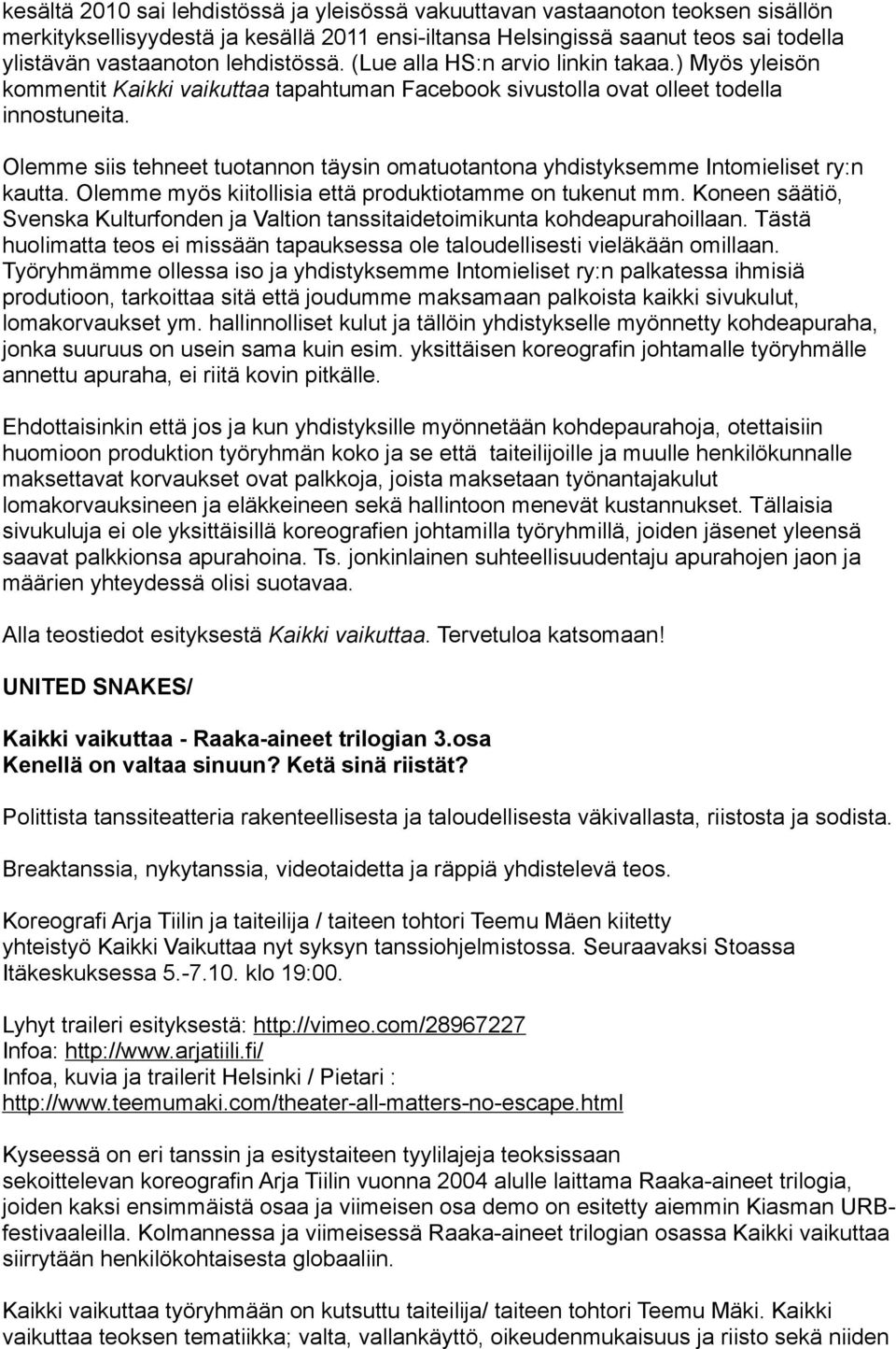 Olemme siis tehneet tuotannon täysin omatuotantona yhdistyksemme Intomieliset ry:n kautta. Olemme myös kiitollisia että produktiotamme on tukenut mm.