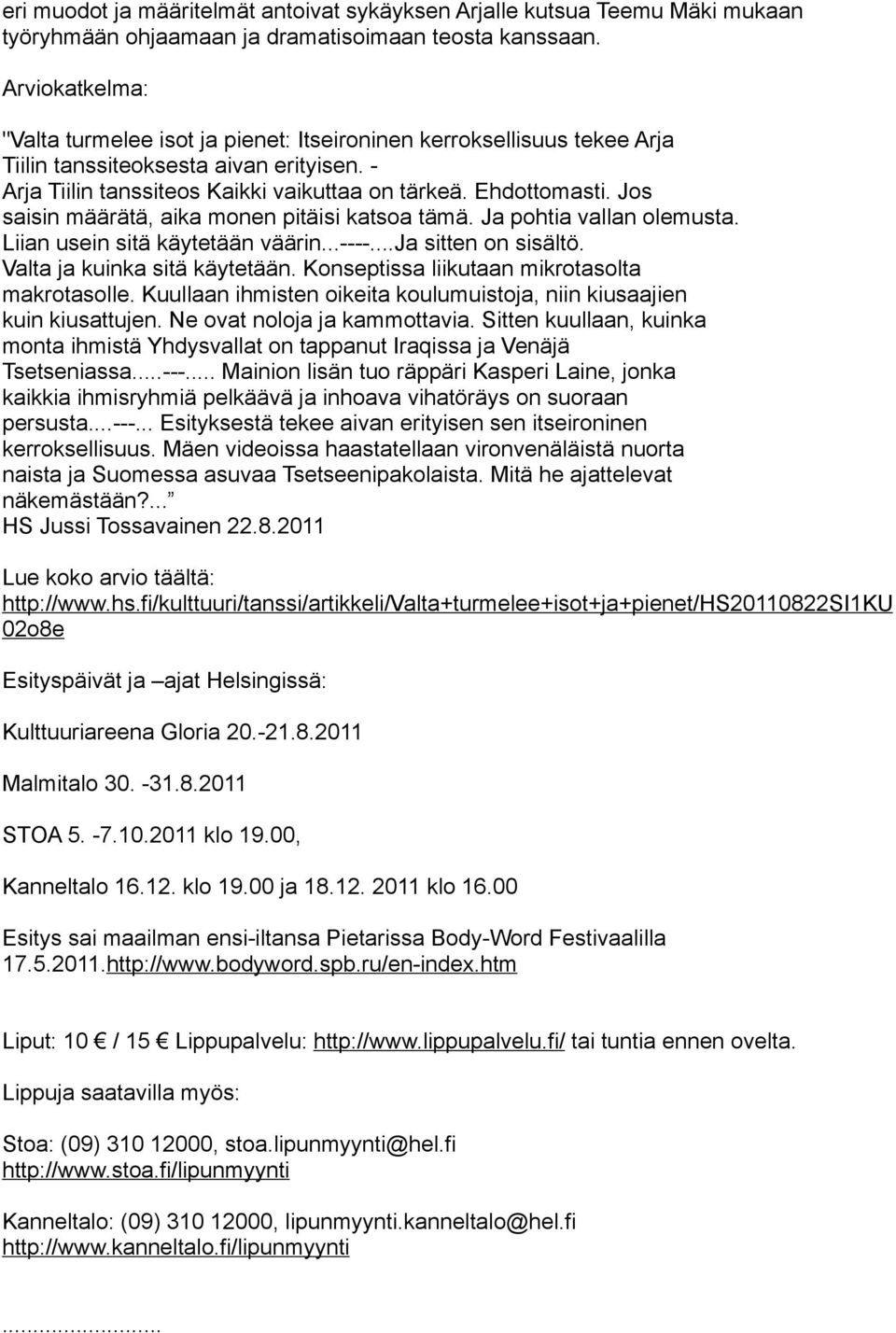 Jos saisin määrätä, aika monen pitäisi katsoa tämä. Ja pohtia vallan olemusta. Liian usein sitä käytetään väärin...----...ja sitten on sisältö. Valta ja kuinka sitä käytetään.