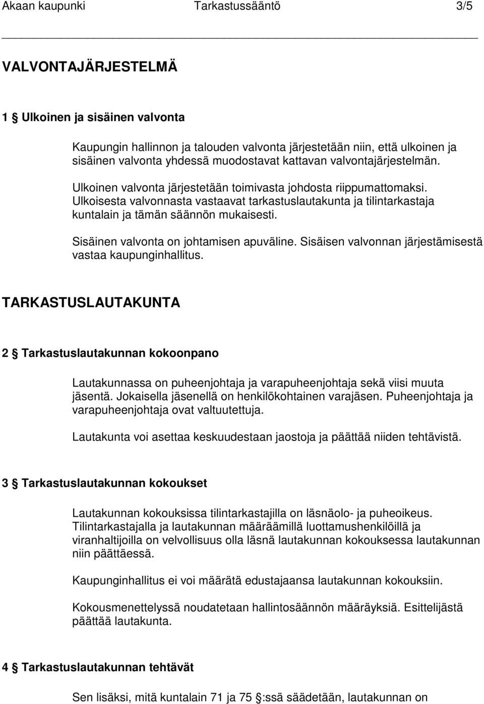 Ulkoisesta valvonnasta vastaavat tarkastuslautakunta ja tilintarkastaja kuntalain ja tämän säännön mukaisesti. Sisäinen valvonta on johtamisen apuväline.