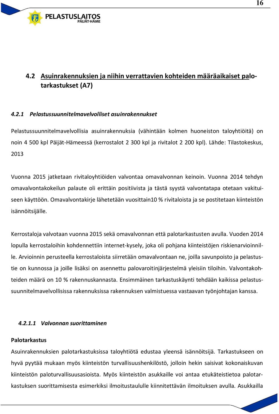 1 Pelastussuunnitelmavelvolliset asuinrakennukset Pelastussuunnitelmavelvollisia asuinrakennuksia (vähintään kolmen huoneiston taloyhtiöitä) on noin 4 500 kpl Päijät-Hämeessä (kerrostalot 2 300 kpl