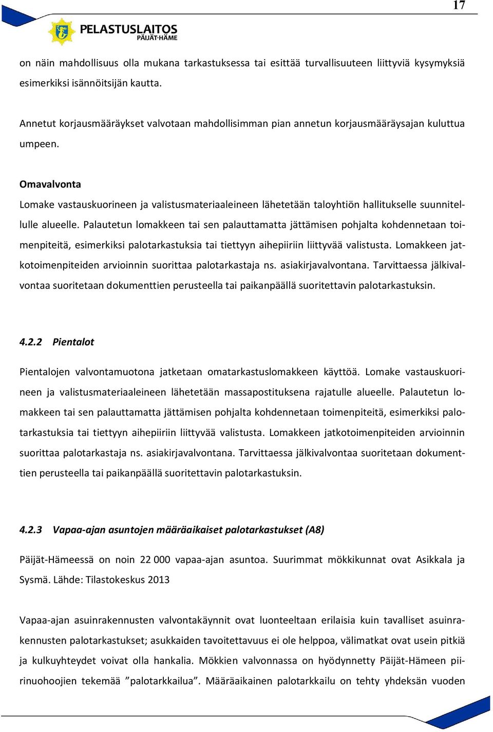 Omavalvonta Lomake vastauskuorineen ja valistusmateriaaleineen lähetetään taloyhtiön hallitukselle suunnitellulle alueelle.