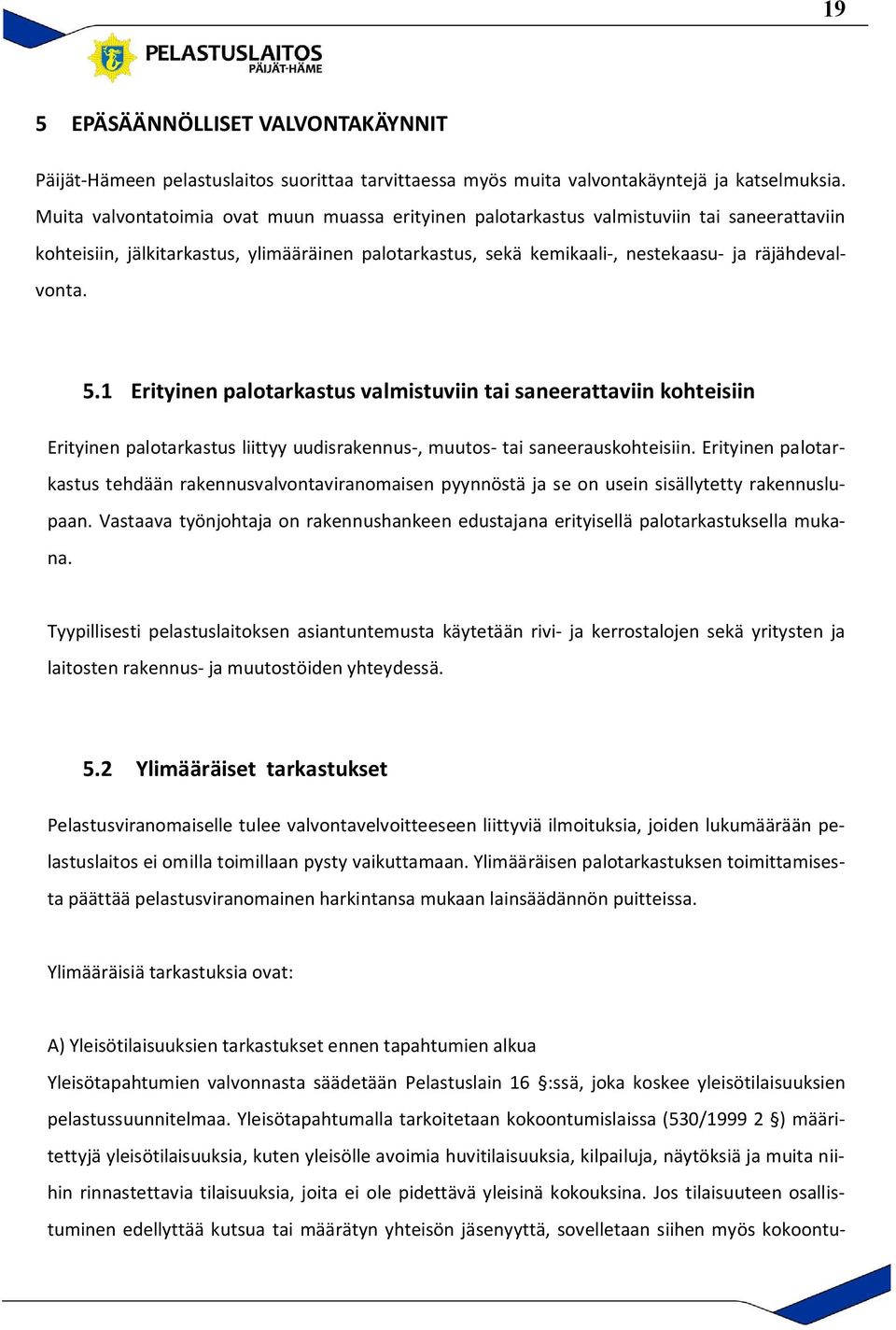 5.1 Erityinen palotarkastus valmistuviin tai saneerattaviin kohteisiin Erityinen palotarkastus liittyy uudisrakennus-, muutos- tai saneerauskohteisiin.