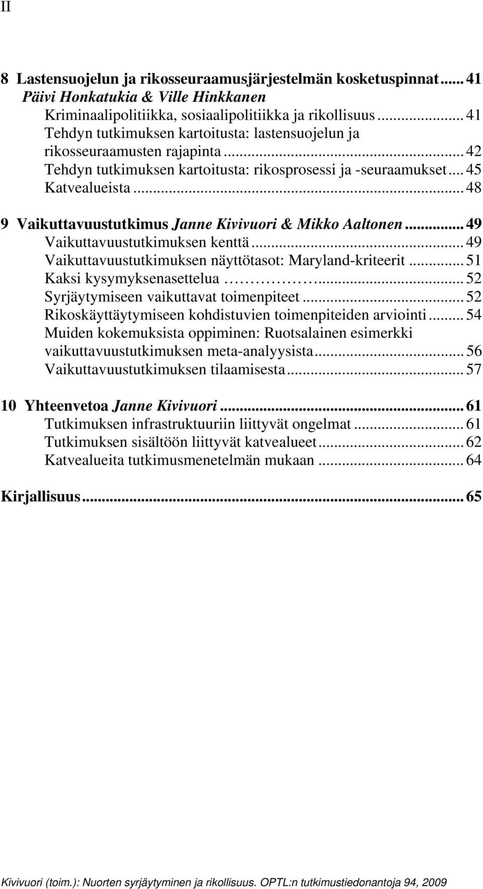 .. 48 9 Vaikuttavuustutkimus Janne Kivivuori & Mikko Aaltonen... 49 Vaikuttavuustutkimuksen kenttä... 49 Vaikuttavuustutkimuksen näyttötasot: Maryland-kriteerit... 51 Kaksi kysymyksenasettelua.