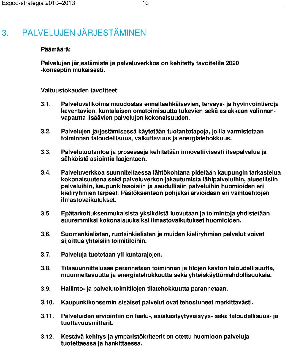 3.2. Palvelujen järjestämisessä käytetään tuotantotapoja, joilla varmistetaan toiminnan taloudellisuus, vaikuttavuus ja energiatehokkuus. 3.3. Palvelutuotantoa ja prosesseja kehitetään innovatiivisesti itsepalvelua ja sähköistä asiointia laajentaen.