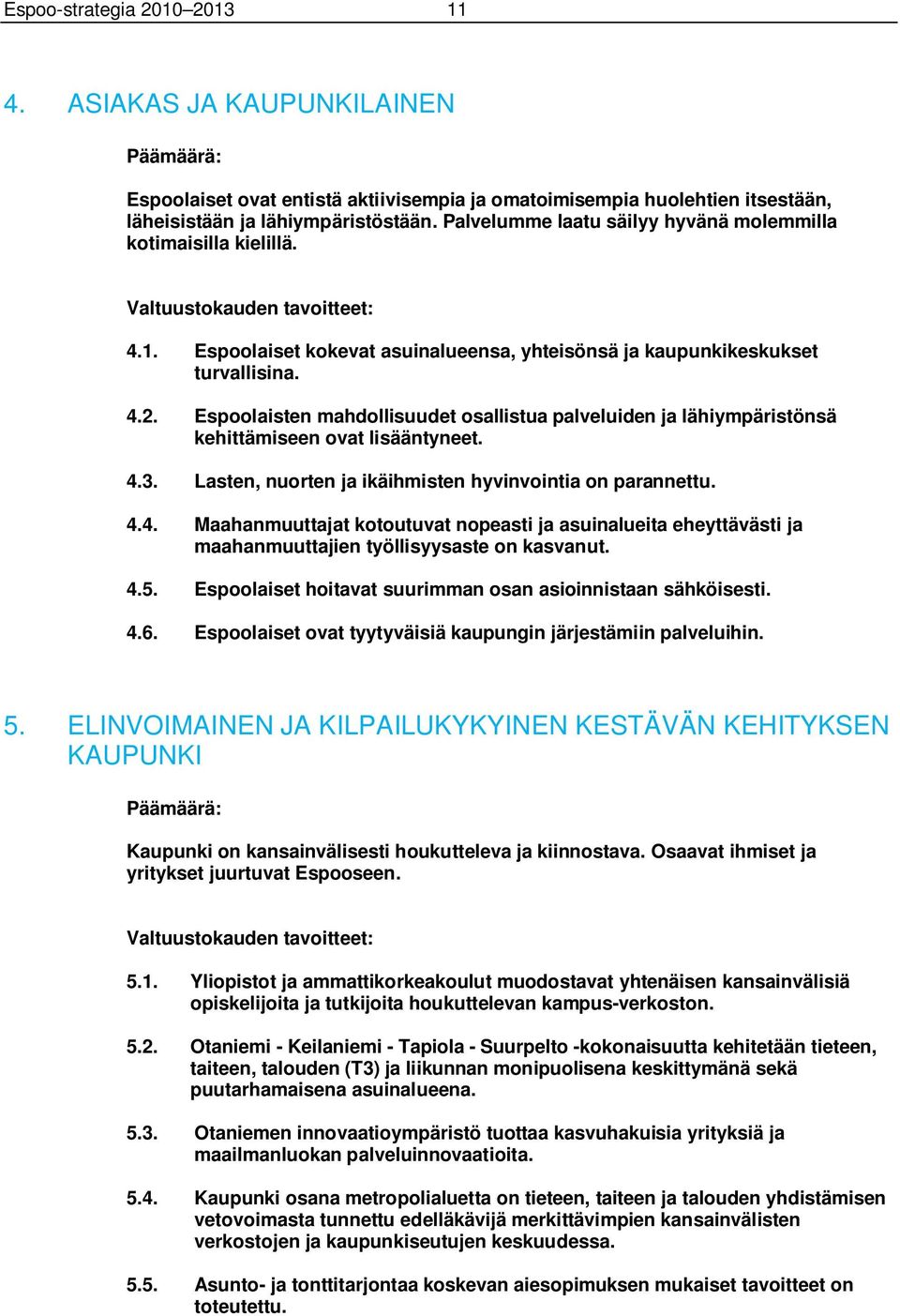 Espoolaisten mahdollisuudet osallistua palveluiden ja lähiympäristönsä kehittämiseen ovat lisääntyneet. 4.