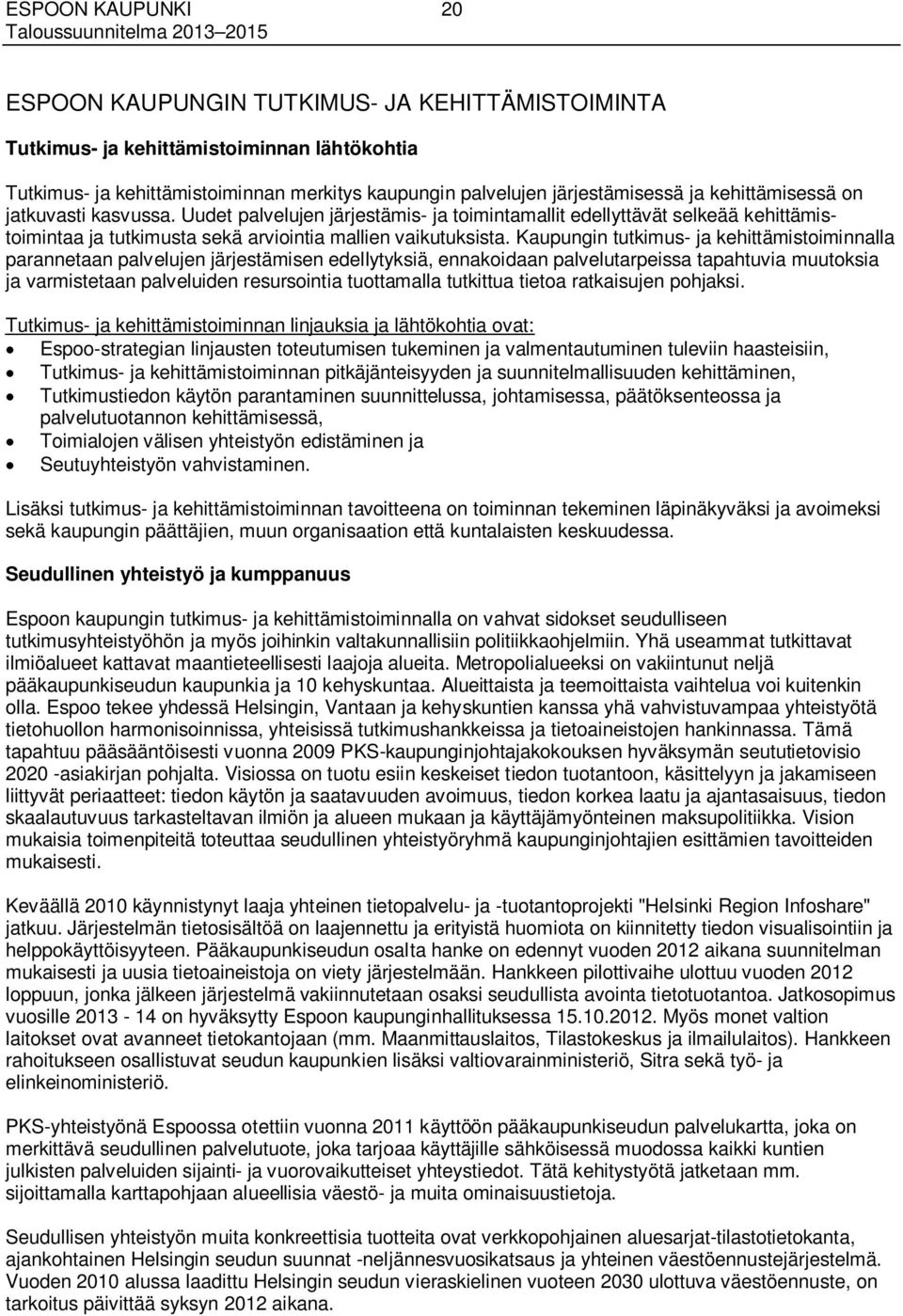 Kaupungin tutkimus- ja kehittämistoiminnalla parannetaan palvelujen järjestämisen edellytyksiä, ennakoidaan palvelutarpeissa tapahtuvia muutoksia ja varmistetaan palveluiden resursointia tuottamalla