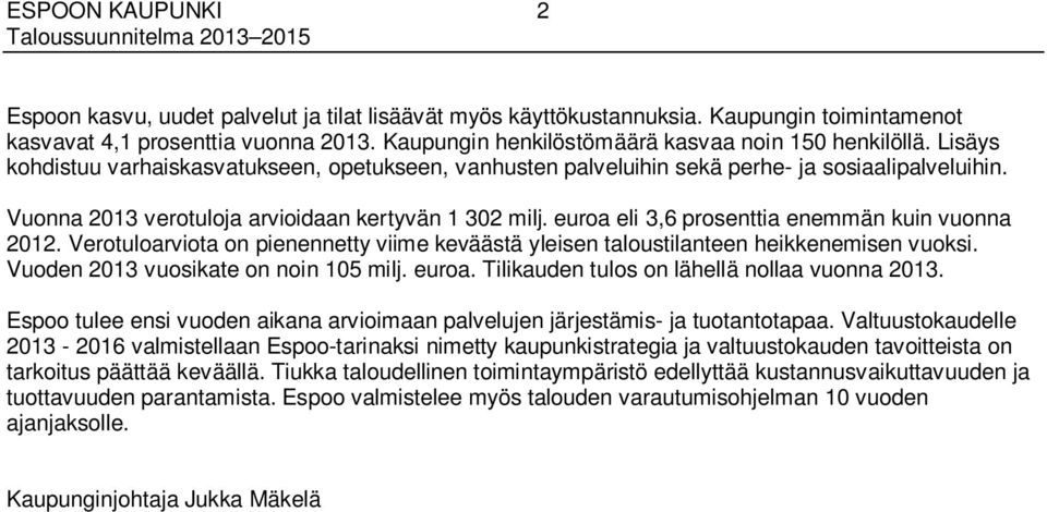 euroa eli 3,6 prosenttia enemmän kuin vuonna 2012. Verotuloarviota on pienennetty viime keväästä yleisen taloustilanteen heikkenemisen vuoksi. Vuoden 2013 vuosikate on noin 105 milj. euroa.