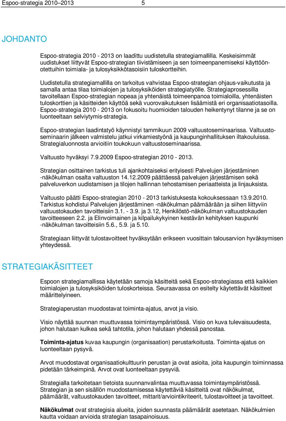 Uudistetulla strategiamallilla on tarkoitus vahvistaa Espoo-strategian ohjaus-vaikutusta ja samalla antaa tilaa toimialojen ja tulosyksiköiden strategiatyölle.