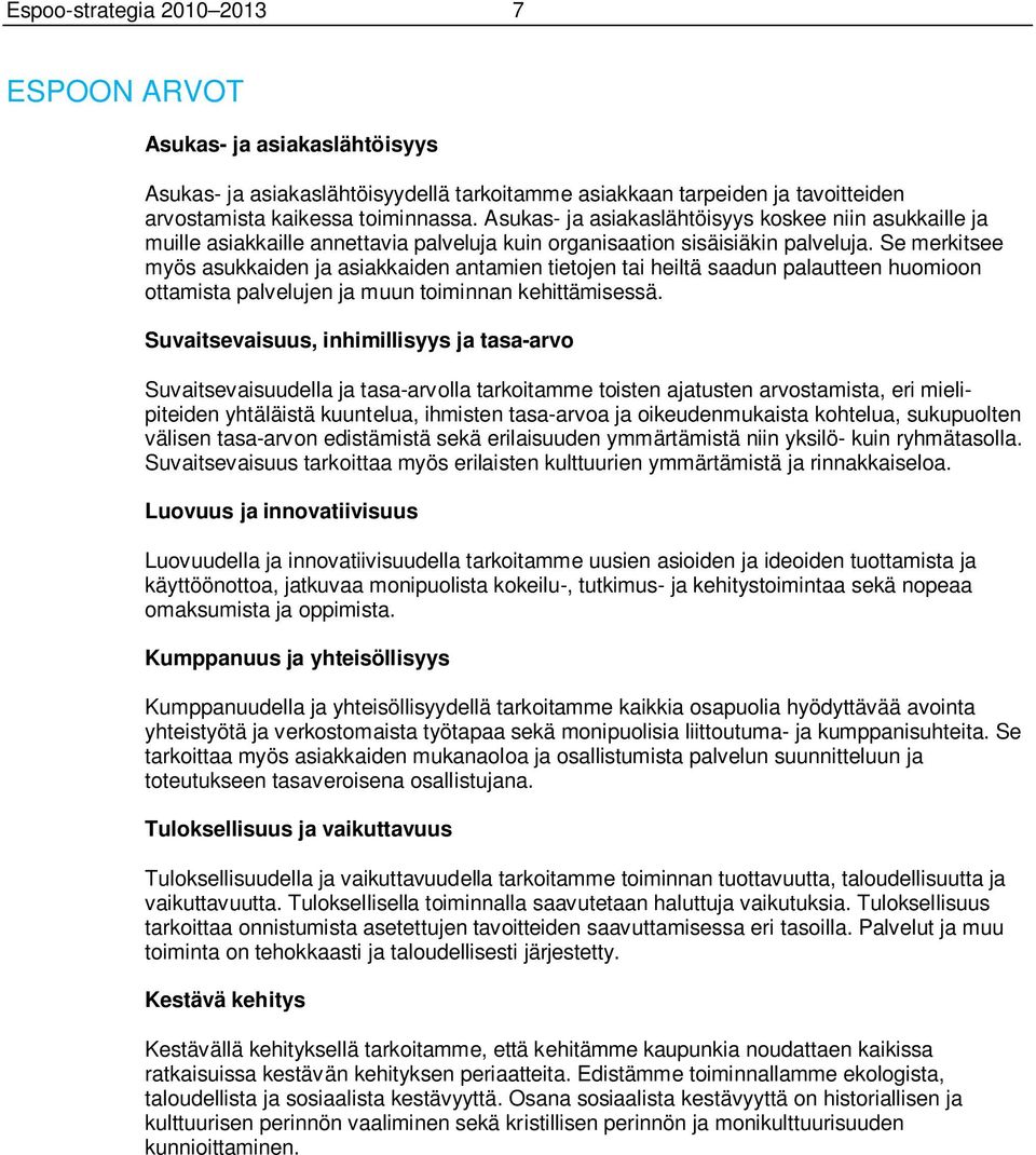 Se merkitsee myös asukkaiden ja asiakkaiden antamien tietojen tai heiltä saadun palautteen huomioon ottamista palvelujen ja muun toiminnan kehittämisessä.