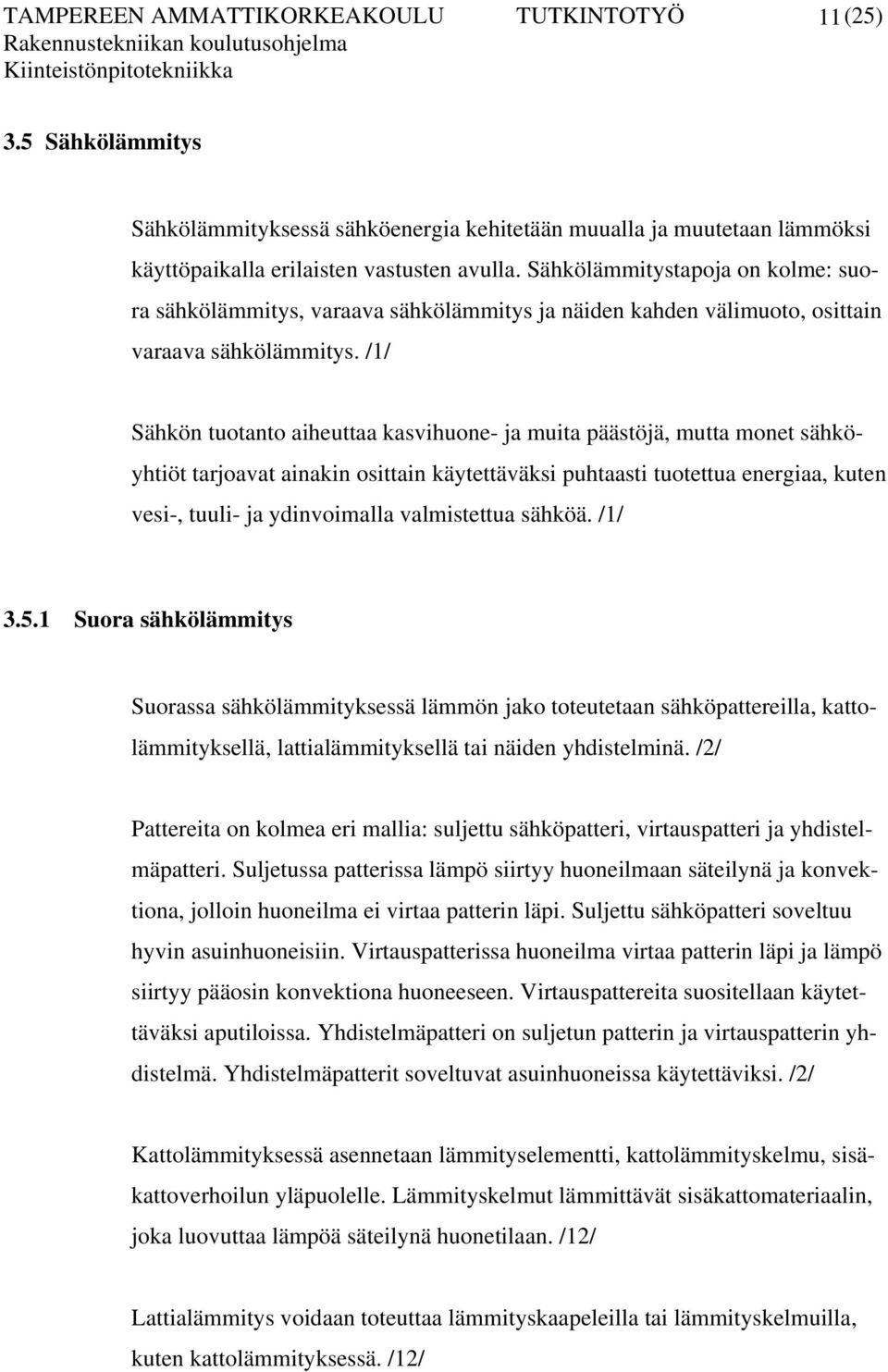 /1/ Sähkön tuotanto aiheuttaa kasvihuone- ja muita päästöjä, mutta monet sähköyhtiöt tarjoavat ainakin osittain käytettäväksi puhtaasti tuotettua energiaa, kuten vesi-, tuuli- ja ydinvoimalla