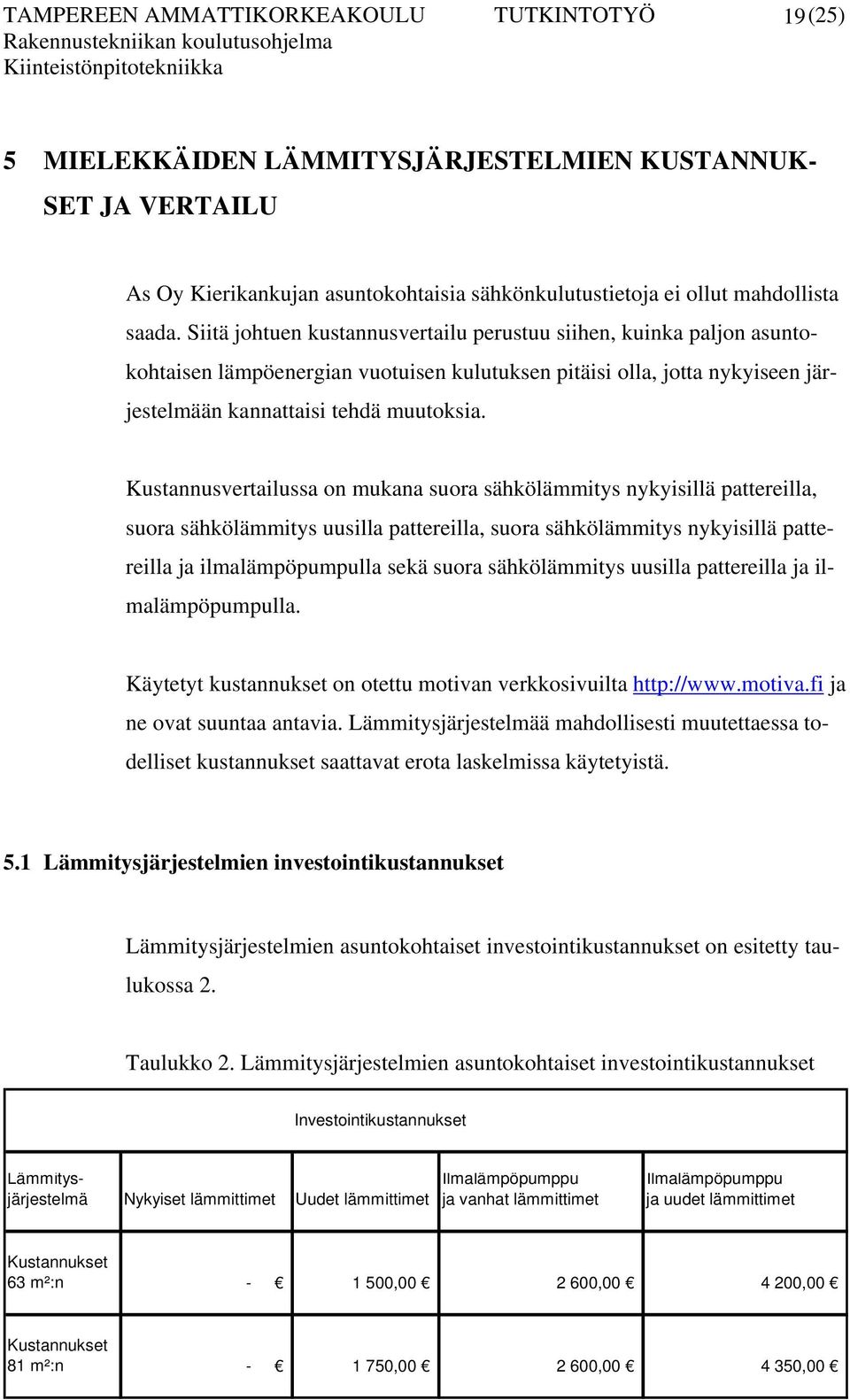 Kustannusvertailussa on mukana suora sähkölämmitys nykyisillä pattereilla, suora sähkölämmitys uusilla pattereilla, suora sähkölämmitys nykyisillä pattereilla ja ilmalämpöpumpulla sekä suora