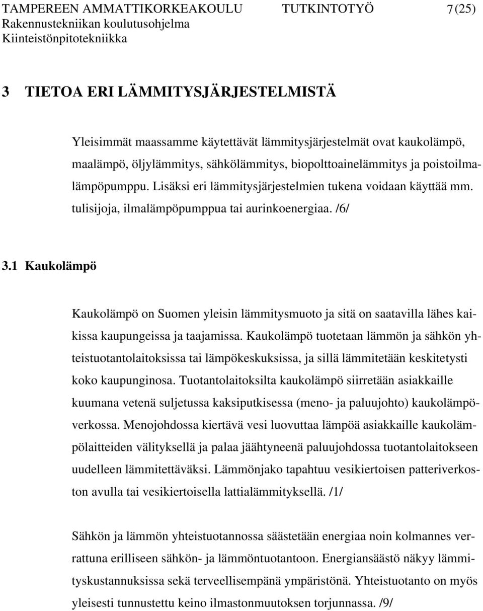 1 Kaukolämpö Kaukolämpö on Suomen yleisin lämmitysmuoto ja sitä on saatavilla lähes kaikissa kaupungeissa ja taajamissa.