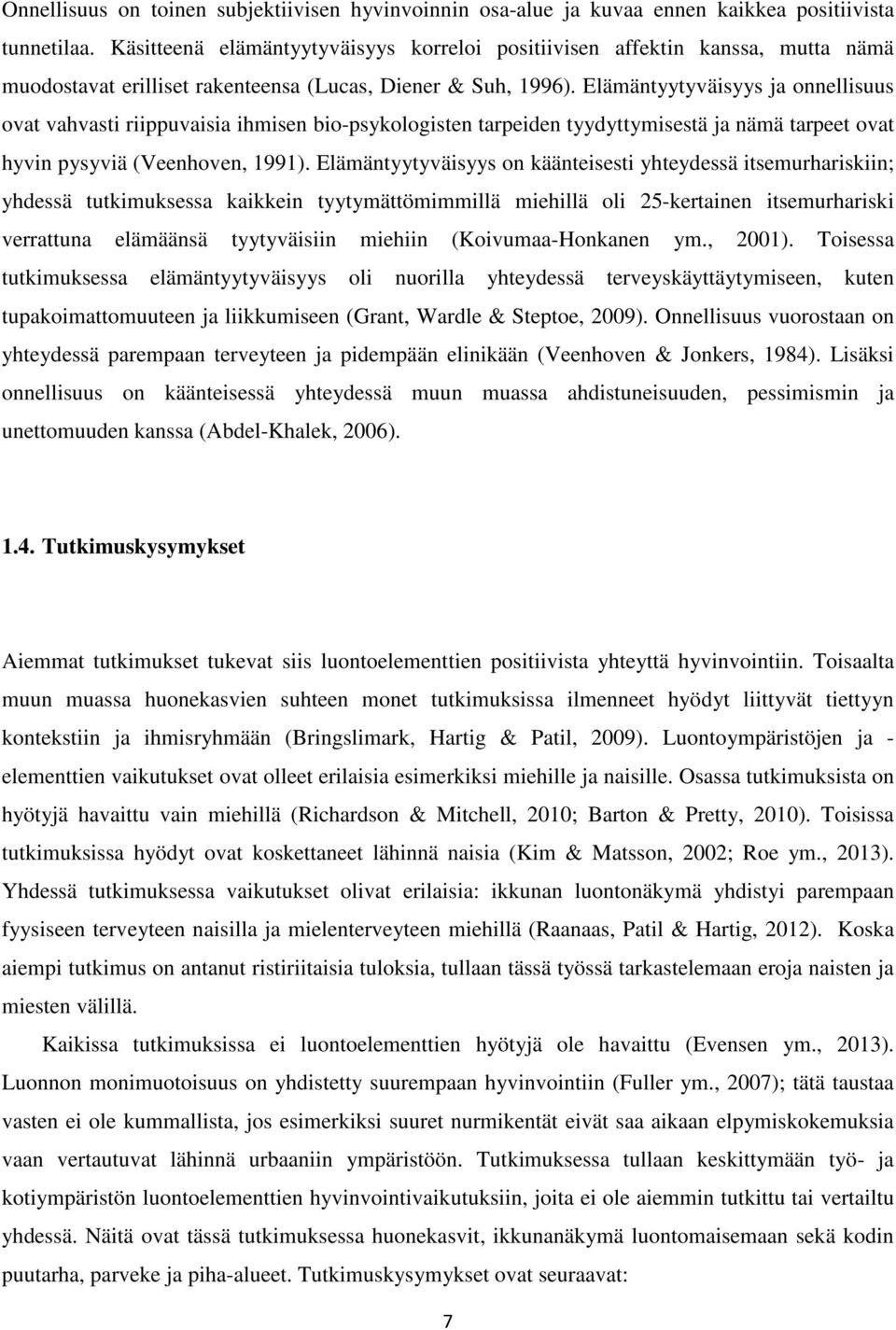 Elämäntyytyväisyys ja onnellisuus ovat vahvasti riippuvaisia ihmisen bio-psykologisten tarpeiden tyydyttymisestä ja nämä tarpeet ovat hyvin pysyviä (Veenhoven, 1991).