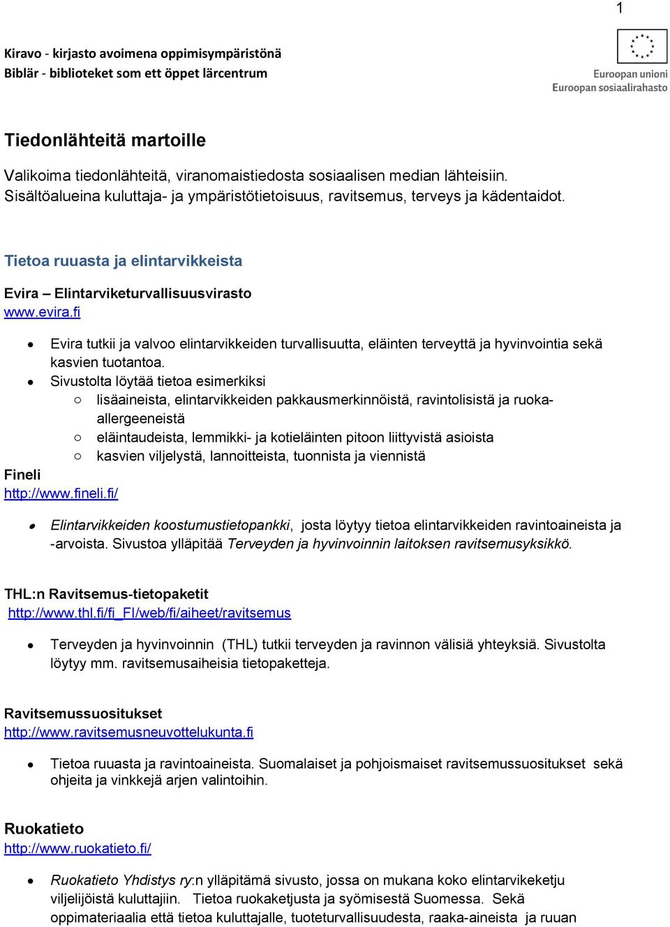 fi Evira tutkii ja valvoo elintarvikkeiden turvallisuutta, eläinten terveyttä ja hyvinvointia sekä kasvien tuotantoa.