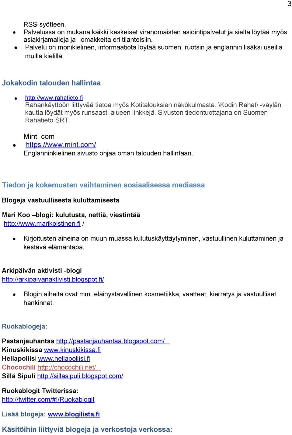 fi Rahankäyttöön liittyvää tietoa myös Kotitalouksien näkökulmasta. \Kodin Rahat\ -väylän kautta löydät myös runsaasti alueen linkkejä. Sivuston tiedontuottajana on Suomen Rahatieto SRT. Mint.