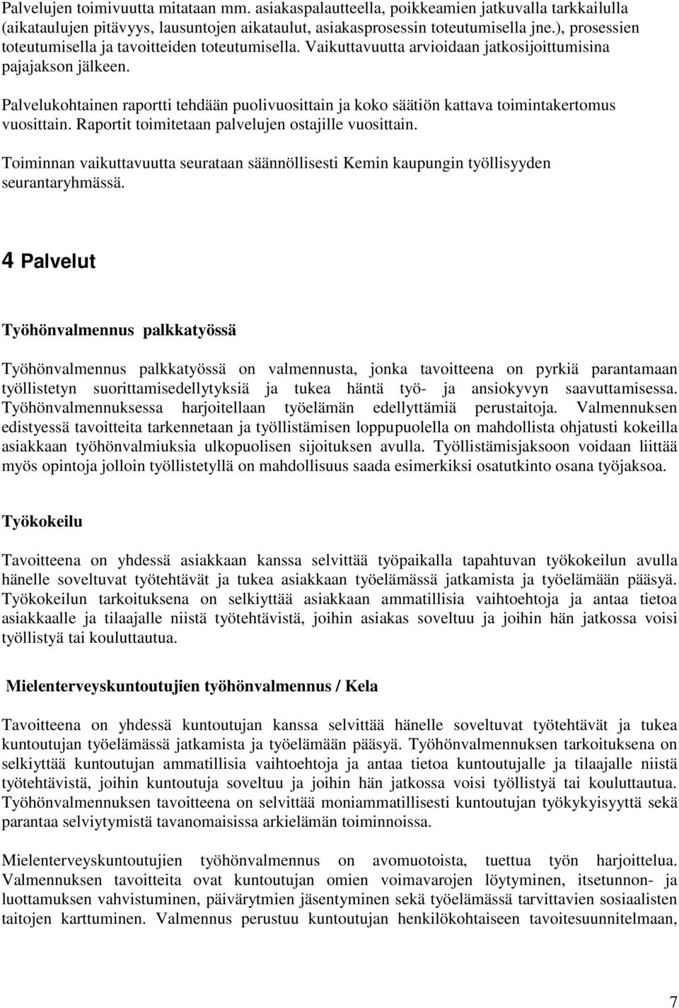 Palvelukohtainen raportti tehdään puolivuosittain ja koko säätiön kattava toimintakertomus vuosittain. Raportit toimitetaan palvelujen ostajille vuosittain.